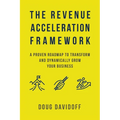 The Revenue Acceleration Framework: A Proven Roadmap to Transform and Dynamically Grow Your Business