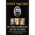 In the Company of Outlaws: My Life with Ned Kelly and His Gang