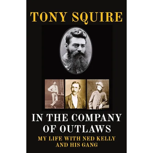In the Company of Outlaws: My Life with Ned Kelly and His Gang