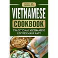 Vietnamese Cookbook: Traditional Vietnamese Recipes Made Easy