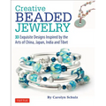 Creative Beaded Jewelry: 33 Exquisite Designs Inspired by the Arts of China, Japan, India and Tibet