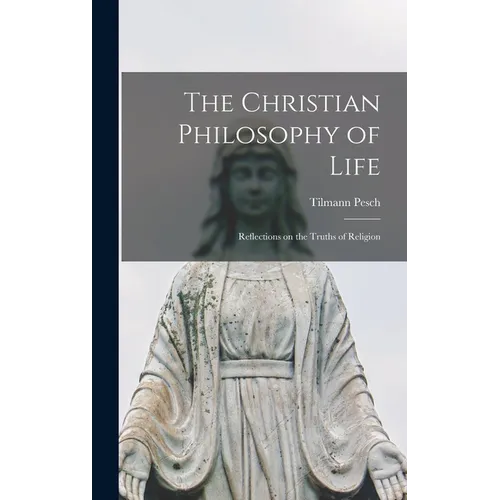 The Christian Philosophy of Life: Reflections on the Truths of Religion