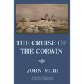 The Cruise Of The Corwin - Legacy Edition: The Muir Journal Of The 1881 Sailing Expedition To Alaska And The Arctic