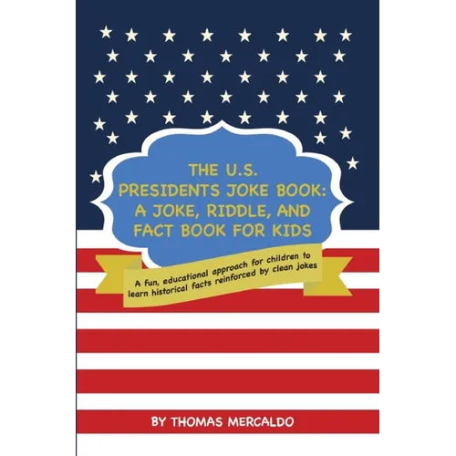 The U.S. Presidents Joke Book: A Joke, Riddle, and Fact Book for Kids: A fun, educational approach for children to learn historical facts reinforced b