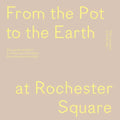 From the Pot to the Earth at Rochester Square: Clay, Garden, and Food: A Composition of Artworks, Dinners, Words, and People