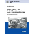 Der Osten im Westen - oder: Wie viel DDR steckt in Angela Merkel, Matthias Platzeck und Wolfgang Thierse?. Versuch einer Kollektivbiographie