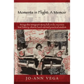 Moments in Flight: A Memoir: Brings the immigrant story full circle; recovers lost history; shares hard-earned practical wisdom