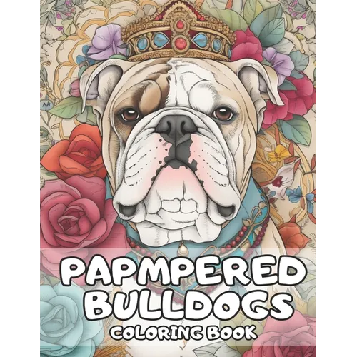 Pampered Bulldogs Coloring Book: English Bulldog Coloring Book For Adults and Kids