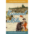 Learn German with Stories: Karneval in Köln - 10 Short Stories for Beginners