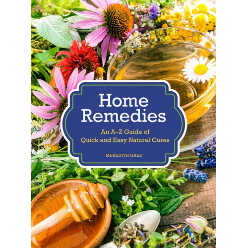 Home Remedies: An A-Z Guide of Quick and Easy Natural Cures