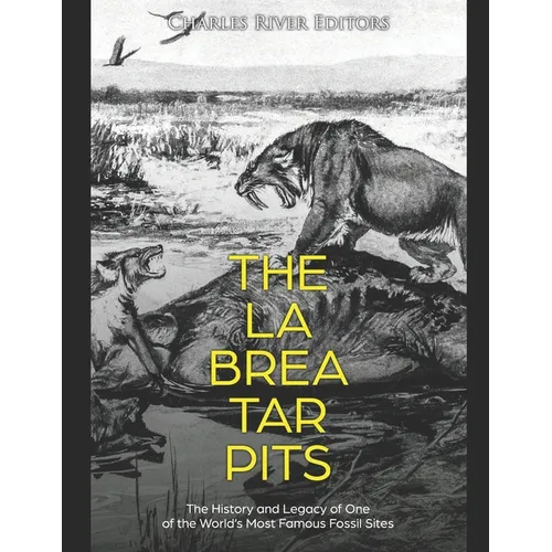 The La Brea Tar Pits: The History and Legacy of One of the World's Most Famous Fossil Sites