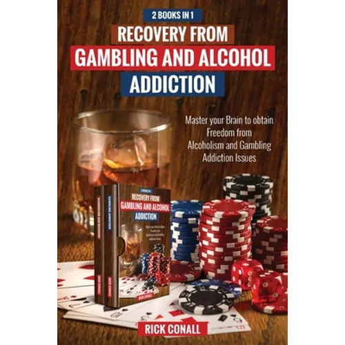 Recovery from Gambling and Alcohol Addiction: 2 Books in 1 - Master your Brain to obtain Freedom from Alcoholism and Gambling addiction issues.