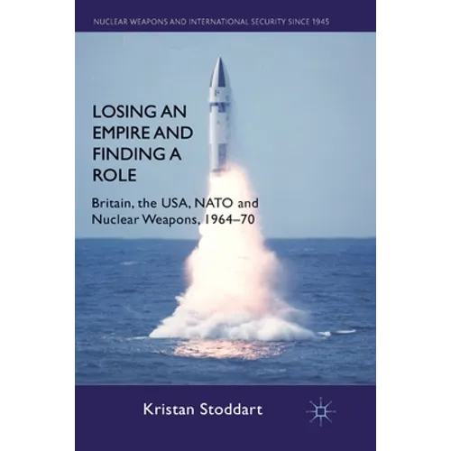 Losing an Empire and Finding a Role: Britain, the Usa, NATO and Nuclear Weapons, 1964-70