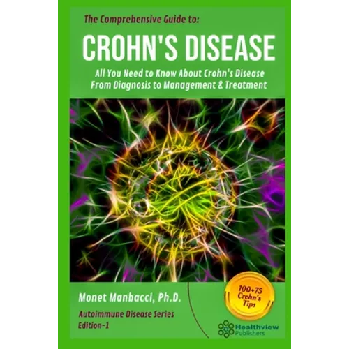 The Comprehensive Guide to Crohn's Disease: All You Need to Know About Crohn's Disease, From Diagnosis to Management & Treatment