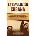 La Revolución cubana: Una guía fascinante sobre la rebelión armada que cambió el destino de Cuba. Incluye historias sobre los líderes Fidel Castro, Ch
