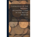 Catalogue of the Imperial Byzantine Coins in the British Museum; Volume 1