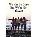 We May Be Done, But We're Not Finished