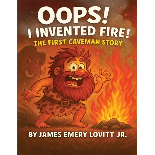 Oops! I Invented Fire!: The First Caveman Story: A Funny Rhyming Picture Book for Kids Ages 3-8