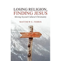 Losing Religion, Finding Jesus: Moving beyond Cultural Christianity