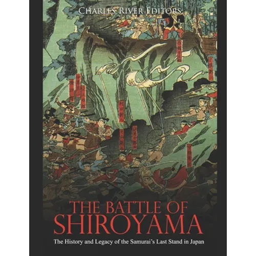 The Battle of Shiroyama: The History and Legacy of the Samurai's Last Stand in Japan