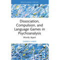 Dissociation, Compulsion, and Language Games in Psychoanalysis: Words Apart