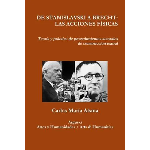 de Stanislavski a Brecht: LAS ACCIONES FÍSICAS Teoría y práctica de procedimientos actorales de construcción teatral