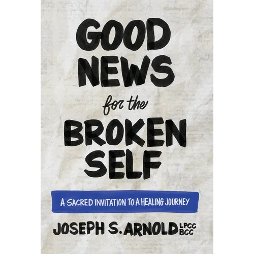 Good News for the Broken Self: A Sacred Invitation to a Healing Journey
