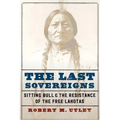 The Last Sovereigns: Sitting Bull and the Resistance of the Free Lakotas