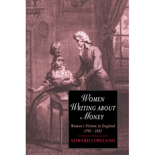 Women Writing about Money: Women's Fiction in England, 1790 1820
