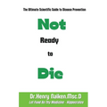Not Ready to Die: The Ultimate Scientific Guide to Disease Prevention