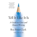Tell It Like It Is: A Guide to Clear and Honest Writing