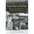 Exporting Capitalism: Private Enterprise and Us Foreign Policy