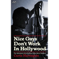 Nice Guys Don't Work in Hollywood: The Adventures of an Aesthete in the Movie Business