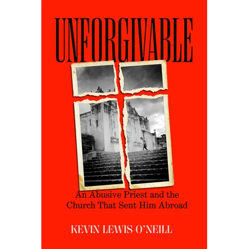 Unforgivable: An Abusive Priest and the Church That Sent Him Abroad