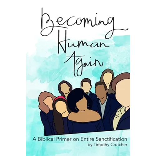 Becoming Human Again: A Biblical Primer on Entire Sanctification
