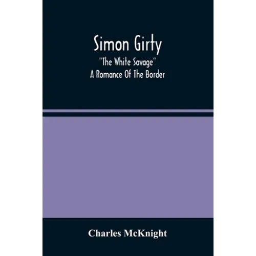 Simon Girty: "The White Savage"; A Romance Of The Border