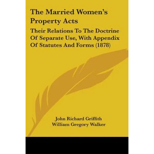 The Married Women's Property Acts: Their Relations To The Doctrine Of Separate Use, With Appendix Of Statutes And Forms (1878)