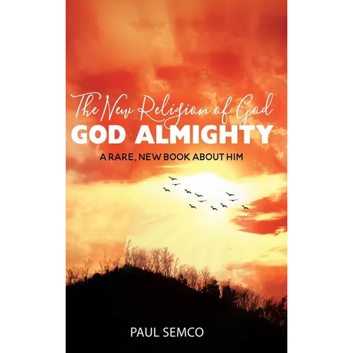 The New Religion of God: GOD ALMIGHTY: A Rare, New Book About Him