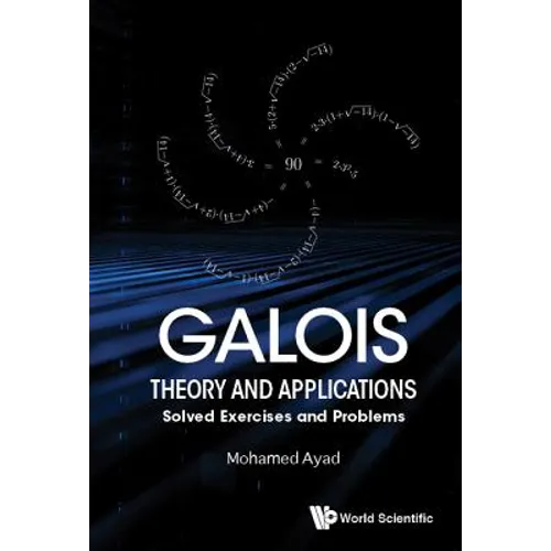 Galois Theory and Applications: Solved Exercises & Problems