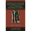 The Reflective, Facilitative, and Interpretive Practice of the Coordinated Management of Meaning: Making Lives and Making Meaning