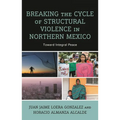 Breaking the Cycle of Structural Violence in Northern Mexico: Toward Integral Peace