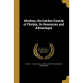 Alachua, the Garden County of Florida, Its Resources and Advantages