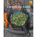 Eat off the Land: A Wild Foraging and Survival Cookbook Featuring Mushrooms, Plants, Fish, and Game from the Pacific Northwest and Beyond