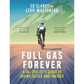 Full Gas Forever: A 40+ Cyclist's Guide to Riding Faster and Further