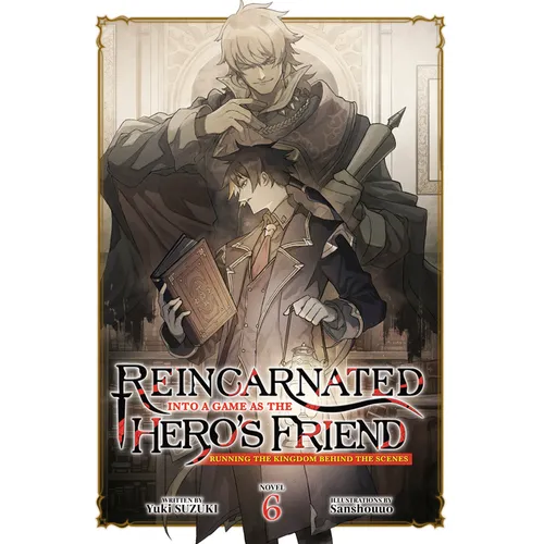 Reincarnated Into a Game as the Hero's Friend: Running the Kingdom Behind the Scenes (Light Novel) Vol. 6