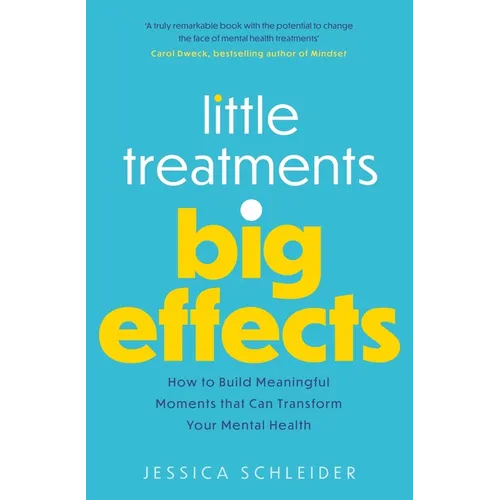 Little Treatments, Big Effects: How to Build Meaningful Moments That Can Transform Your Mental Health