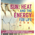 Sun, Heat and the Energy for Life Renewable and Non-Renewable Source of Energy Self Taught Physics Science Grade 3 Children's Physics Books