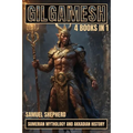 Gilgamesh: Sumerian Mythology And Akkadian History