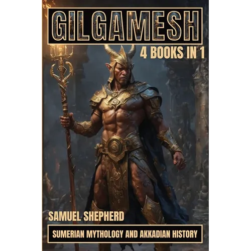 Gilgamesh: Sumerian Mythology And Akkadian History