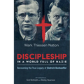 Discipleship in a World Full of Nazis: Recovering the True Legacy of Dietrich Bonhoeffer